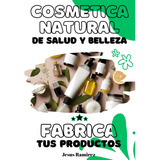 Libro: Cosmética Natural De Salud Y Belleza: Fabrica Tus Pro