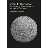 Jesús F. Contreras En Las Exposiciones Universales De París,