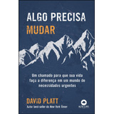 Algo Precisa Mudar: Um Chamado Para Que Sua Vida Faça A Diferença Em Um Mundo De Necessidades Urgentes, De Platt, David. Starling Alta Editora E Consultoria  Eireli, Capa Mole Em Português, 2021