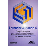 Aprender Jugando 4, De Acevedo Ibáñez, Alejandro., Vol. Tomo 4. Editorial Limusa, Tapa Blanda En Español, 2019