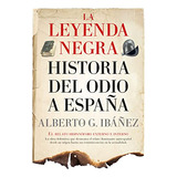 Libro Leyenda Negra Leb Historia Del Odio A España La De Ibá