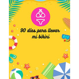 90 Dias Para Llevar Mi Bikini: Diario Para Recuperar La Line