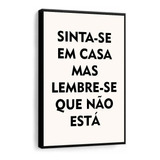 Quadro Decorativo Frase Sinta-se Em Casa Lembre Que Não Está