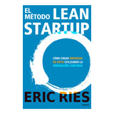 El Método Lean Startup: Cómo Crear Empresas De Éxito Utilizando La Innovación Continua, De Ries, Eric. Serie Fuera De Colección Editorial Deusto México, Tapa Blanda En Español, 2013