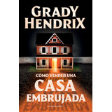 Cómo Vender Una Casa Embrujada / Grady Hendrix