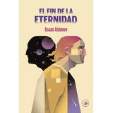 Libro El Fin De La Eternidad [ Pasta Dura ] Isaac Asimov