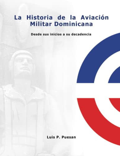 Aviacion Militar Dominicana: Desde Sus Inicios Hasta Su Deca