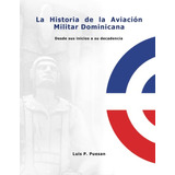 Aviacion Militar Dominicana: Desde Sus Inicios Hasta Su Deca