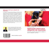 Libro: Aplicación Móvil Para Adopción De Mascotas: Conectar 