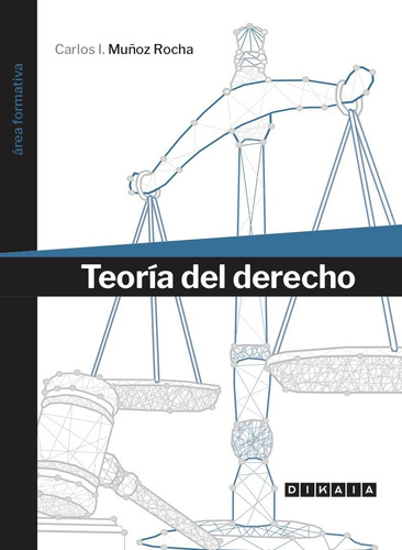 Teoria Del Derecho / Carlos I. Muñoz Rocha - Dikaia 