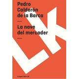 La Nave Del Mercader, De Pedro Calderón De La Barca. Editorial Linkgua Red Ediciones En Español