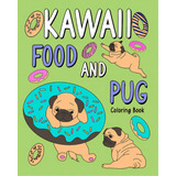 Kawaii Food And Pug Coloring Book: Coloring Book For Adult, Coloring Book With Food Menu And Funn..., De Paperland. Editorial Blurb Inc, Tapa Blanda En Inglés