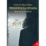 Presidencia Sitiada: Memorias De Mi Gobierno, De Mesa Gisbert, Carlos D. Serie N/a, Vol. Volumen Unico. Editorial Plural, Tapa Blanda, Edición 1 En Español, 2008