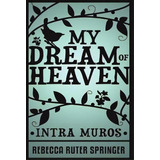 My Dream Of Heaven, De Rebecca Ruter Springer. Editorial White Crow Books Ltd, Tapa Dura En Inglés