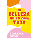 Mi Belleza No Es Cosa Tuya, De Given, Florence. Libros Ilustrados Editorial Diana México, Tapa Pasta Blanda, Edición 1 En Español, 2021