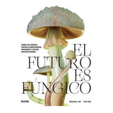 Libro Futuro Es Fungico, El, De Michael Lim. Editorial Blume, Tapa Dura En Español, 2022