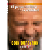 El Pequeño Libro De La Realidad, De Dupeyron, Odin. Editorial Disidente, Tapa Blanda, Edición 01 En Español, 2023