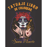 Libro: Tatuajes Libro De Colorear -santa Muerte.: Libro De Y