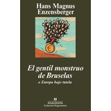 El Gentil Monstruo De Bruselas  - Enzensberger , Hans Magnus