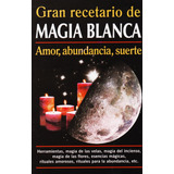 Libro Gran Recetario Magia Blanca, Amor, Abundancia, Suerte