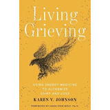 Living Grieving : Using Energy Medicine To Alchemize Grie...