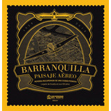 Barranquilla, Paisaje Aéreo: Memoria Recuperada De Una Ciudad Pionera. Legado De Scadta En Sus 100 Años, De Adolfo Meisel Roca. U. Del Norte Editorial, Tapa Dura, Edición 2019 En Español