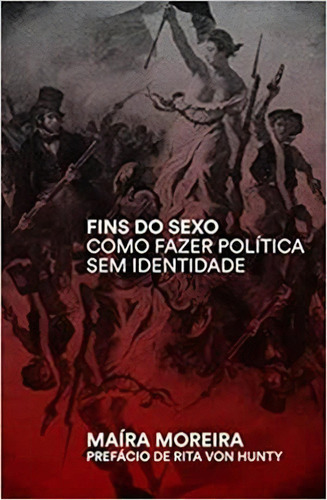 Fins Do Sexo: Como Fazer Politica Sem Identidade - 1ªed.(2022), De Maira Moreira. Editora Autonomia Literaria, Capa Mole, Edição 1 Em Português, 2022