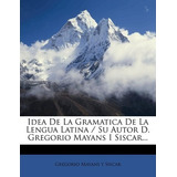 Libro Idea De La Gramatica De La Lengua Latina / Su Autor...