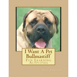 I Want A Pet Bullmastiff : Fun Learning Activities, De Gail Forsyth. Editorial Createspace Independent Publishing Platform, Tapa Blanda En Inglés