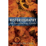 Historiography : An Introductory Guide, De Eileen Ka-may Cheng. Editorial Continuum Publishing Corporation, Tapa Blanda En Inglés