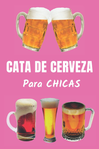 Libro: Cata De Cerveza Para Chicas: Diario Para Registrar La