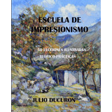 Libro: Escuela De Impresionismo: 50 Lecciones Ilustradas. Te