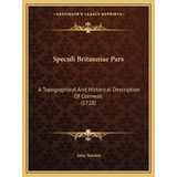 Libro Speculi Britanniae Pars : A Topographical And Histo...