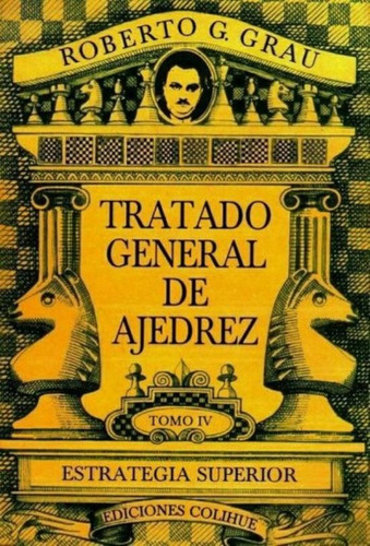 Tratado General De Ajedrez Tomo Iv Estrategia Superior, De Grau, Roberto G.. Editorial Colihue, Tapa Blanda En Español