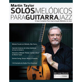 Martin Taylor Solos Melódicos Para Guitarra Jazz: O Guia Com