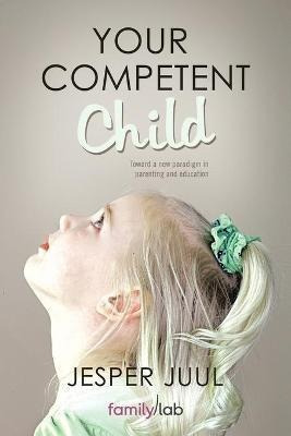 Your Competent Child : Toward A New Paradigm In Parenting An