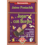 Jugar Con Borges, De Poniachik, Jaime. Editorial S/d, Tapa Tapa Blanda En Español