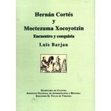 Hernán Cortés Y Moctezuma Xocoyotzin: Encuentro Y Conquista, De Luis Barajau. Serie No, Vol. No. Editorial El Tucán De Virginia, Tapa Blanda, Edición No En Español, 1