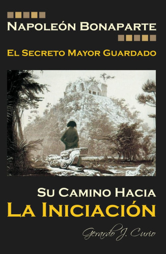 Libro: Napoleon Bonaparte. El Secreto Mayor Guardado.: Su Ca