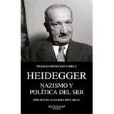 Heidegger Nazismo Y Politica Del Ser - Gonzalez Varela, Nico