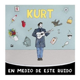 Kurt - En Medio De Este Ruido - Disco Cd - Nuevo