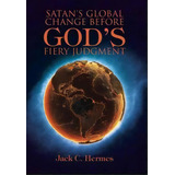Satan's Global Change Before God's Fiery Judgment, De Jack C Hermes. Editorial Westbow Press, Tapa Dura En Inglés