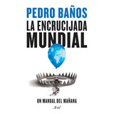 La Encrucijada Mundial: Un Manual Del Mañana, De Pedro Baños., Vol. 1.0. Editorial Ariel, Tapa Blanda, Edición 1.0 En Español, 2023