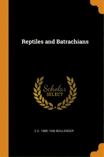 Reptiles And Batrachians, De Boulenger, E. G. 1888-1946. Editorial Franklin Classics, Tapa Blanda En Inglés