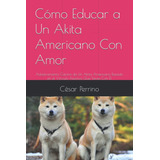 Libro Cómo Educar A Un Akita Americano Con Amor: Adie Lhh