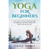 Libro Yoga: For Beginners: Your Guide To Master Yoga Pose...