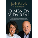 O Mba Da Vida Real: Como Entender As Regras Do Jogo, Liderar Uma Equipe De Sucesso E Vencer Os Desafios, De Welch, Jack. Editora Gmt Editores Ltda., Capa Mole Em Português, 2016