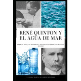 Rene Quinton Y El Agua De Mar: Toda Su Vida Su Historia Y Su