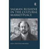 Salman Rushdie In The Cultural Marketplace, De Ana Cristina Mendes. Editorial Taylor Francis Ltd, Tapa Dura En Inglés