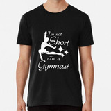 Remera Im Not Short Im A Gymnast Sport Funny Algodon Premium